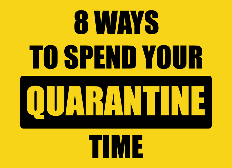 8+Ways+to+Spend+Your+Quarantine+Time
